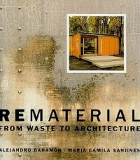 Alejandro Bahamon - Rematerial – From Waste to Architecture
