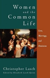 Кристофер Лэш - Women and the Common Life: Love, Marriage, and Feminism