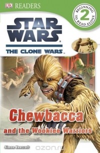 Simon Beecroft - DK Readers: Star Wars: The Clone Wars: Chewbacca and the Wookiee Warriors
