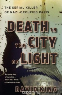 Дэвид Кинг - Death in the City of Light: The Serial Killer of Nazi-Occupied Paris