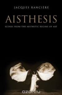 Jacques Ranciere - Aisthesis: Scenes from the Aesthetic Regime of Art