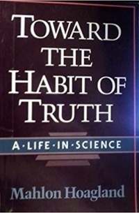 Mahlon Hoagland - Toward the Habit of Truth: A Life in Science