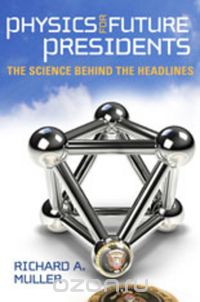 Richard Muller - Physics For Future Presidents – The Science Behind the Headlines