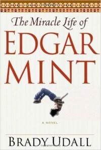 Brady Udall - The Miracle Life of Edgar Mint