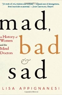 Лайза Аппиньянези - Mad, Bad And Sad – Women and the Mind Doctors