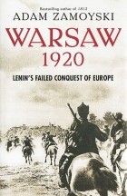 Adam Zamoyski - Warsaw 1920: Lenin&#039;s Failed Conquest of Europe