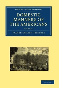 Frances Milton Trollope - Domestic Manners of the Americans: Volume 1