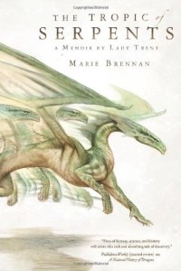 Marie Brennan - The Tropic of Serpents: A Memoir by Lady Trent