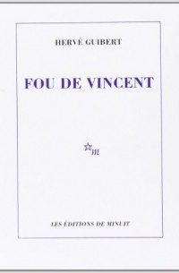 Herve Guibert - Fou de Vincent