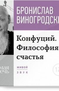 Бронислав Виногродский - Лекция «Конфуций. Философия счастья»