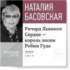 Наталия Басовская - Ричард Львиное Сердце – король эпохи Робин Гуда