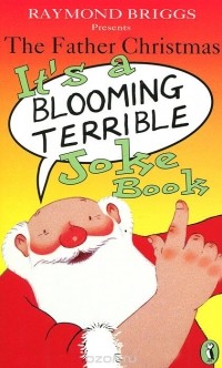 Raymond Briggs - The Father Christmas: It's a Blooming Terrible Joke Book