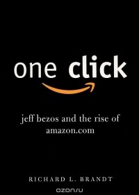 Ричард Л. Брандт - One Click: Jeff Bezos and the Rise of Amazon.com