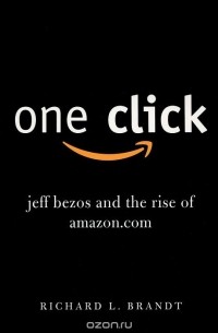 Ричард Л. Брандт - One Click: Jeff Bezos and the Rise of Amazon.com