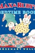 ROSEMARY WELLS - MAX AND RUBY&#039;S BEDTIME BOOK