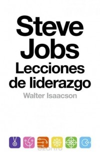 Walter Isaacson - Steve Jobs: lecciones de liderazgo