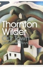 Thornton Wilder - Our Town and Other Plays (сборник)