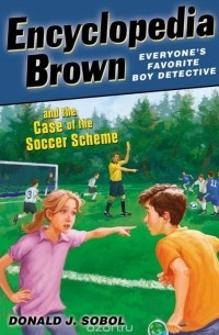 Дональд Соболь - Encyclopedia Brown and the Case of the Soccer Scheme