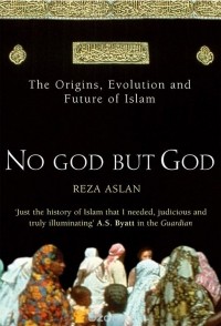 Reza Aslan - No God But God: The Origins, Evolution, and Future of Islam