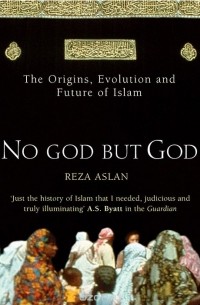 Reza Aslan - No God But God: The Origins, Evolution, and Future of Islam