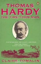 Claire Tomalin - Thomas Hardy: The Time-Torn Man