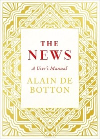 Alain de Botton - The News: A User's Manual