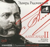 Радзинский Эдвард Станиславович - Александр II. Жизнь и смерть