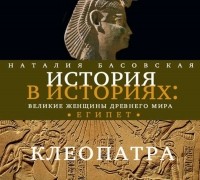Наталия Басовская - Великие женщины древнего Египта. Царица Клеопатра
