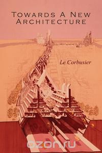 Le Corbusier - Towards a New Architecture