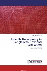 Md. Arif Hossain - Juvenile Delinquency in Bangladesh: Law and Application