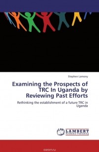 Examining the Prospects of TRC In Uganda by Reviewing Past Efforts