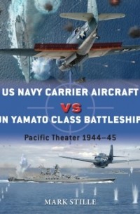 Марк Стилл - US Navy Carrier Aircraft vs IJN Yamato Class Battleships: Pacific Theater 1944–45