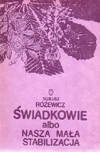 Tadeusz Różewicz - Świadkowie albo nasza mała stabilizacja