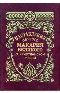 Наставления святого Макария Великого о христианский жизни, выбранные из его бесед свт. Феофаном Затворником