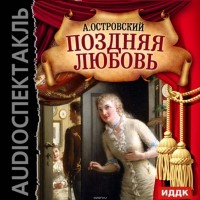 Островский Александр Николаевич - Поздняя любовь (аудиоспектакль)