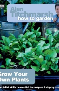 Alan Titchmarsh - Alan Titchmarsh How to Garden: Grow Your Own Plants