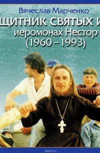Вячеслав Марченко - Защитник Святых Икон иеромонах Нестор