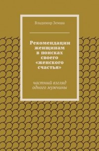 Владимир Земша - Рекомендации женщинам в поисках своего «женского счастья»