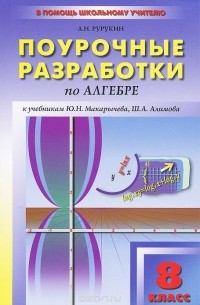 Алгебра. 8 класс. Поурочные разработки к учебникам Ю. Н. Макарычева, Ш. А. Алимова