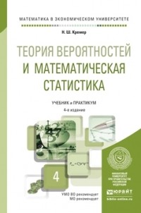 Наум Шевелевич Кремер - Теория вероятностей и математическая статистика 4-е изд. , пер. и доп. Учебник и практикум для академического бакалавриата