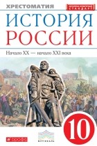  - История России. Начало XX – начало XXI века. Хрестоматия. 10 класс