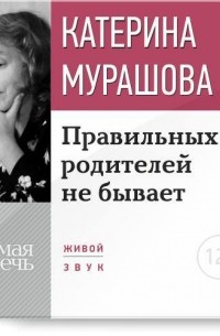 Екатерина Мурашова - Лекция «Правильных родителей не бывает»