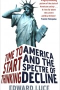 Edward Luce - Time to Start Thinking: America and the Spectre of Decline