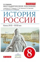 Е. В. Симонова - Методическое пособие к учебнику И. Л. Андреева, Л. М. Ляшенко, И. В. Амосовой и др. «История России. Конец XVII – XVIII век. 8 класс»