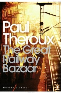 Paul Theroux - The Great Railway Bazaar: By Train Through Asia