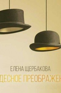 Елена Щербакова - Чудесное преображение