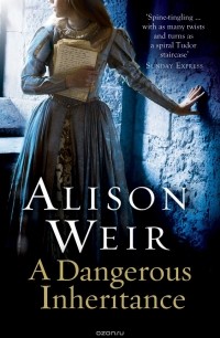 Alison Weir - A Dangerous Inheritance