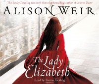 Alison Weir - The Lady Elizabeth