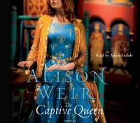 Alison Weir - The Captive Queen
