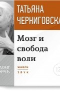 Татьяна Черниговская - Мозг и свобода воли. Лекция